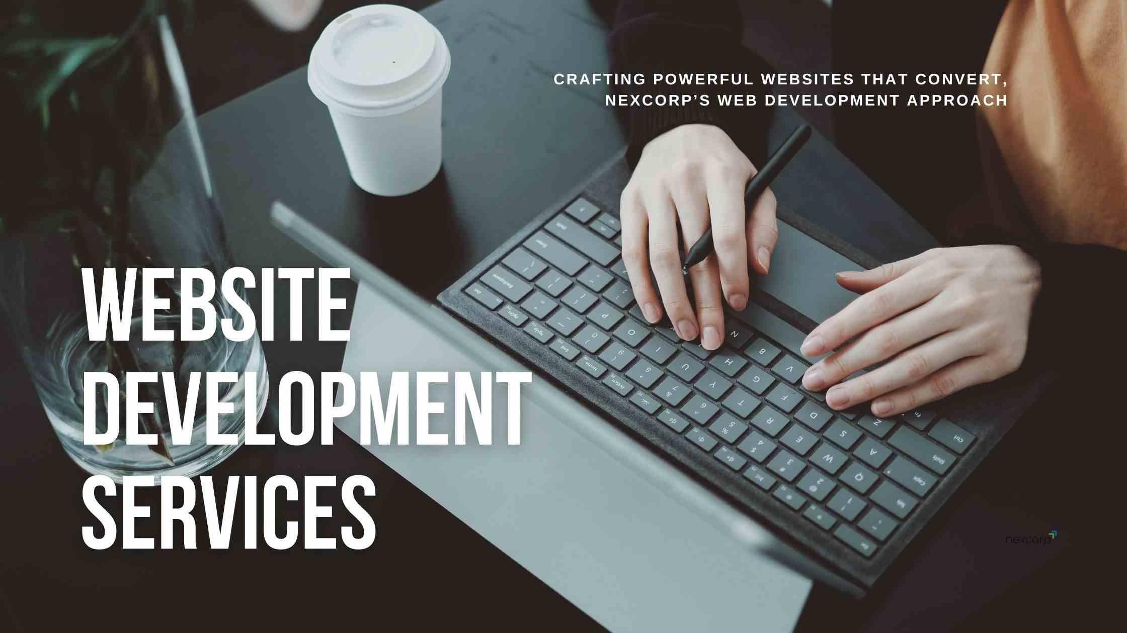 Crafting Powerful Websites That Convert NexCorp’s Web Development Approach