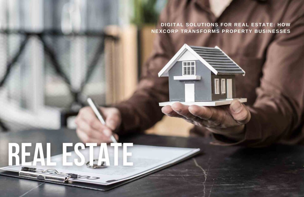 Digital Solutions for Real Estate: How NexCorp Transforms Property Businesses